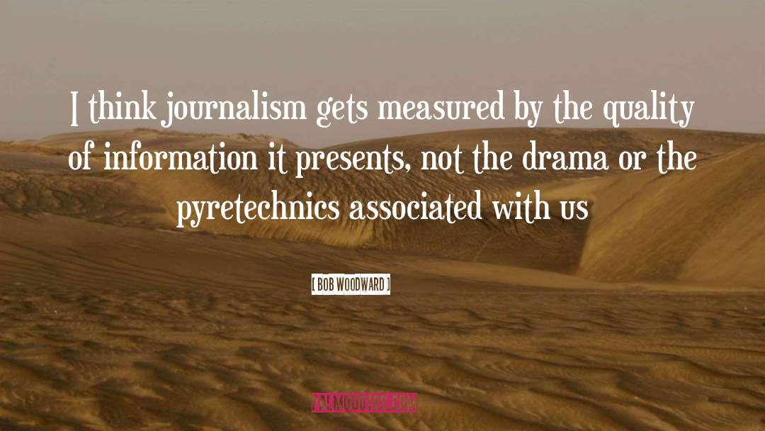 Bob Woodward Quotes: I think journalism gets measured