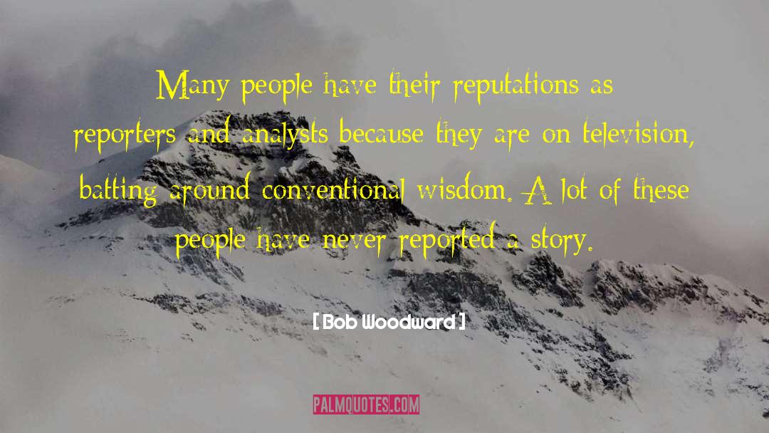 Bob Woodward Quotes: Many people have their reputations