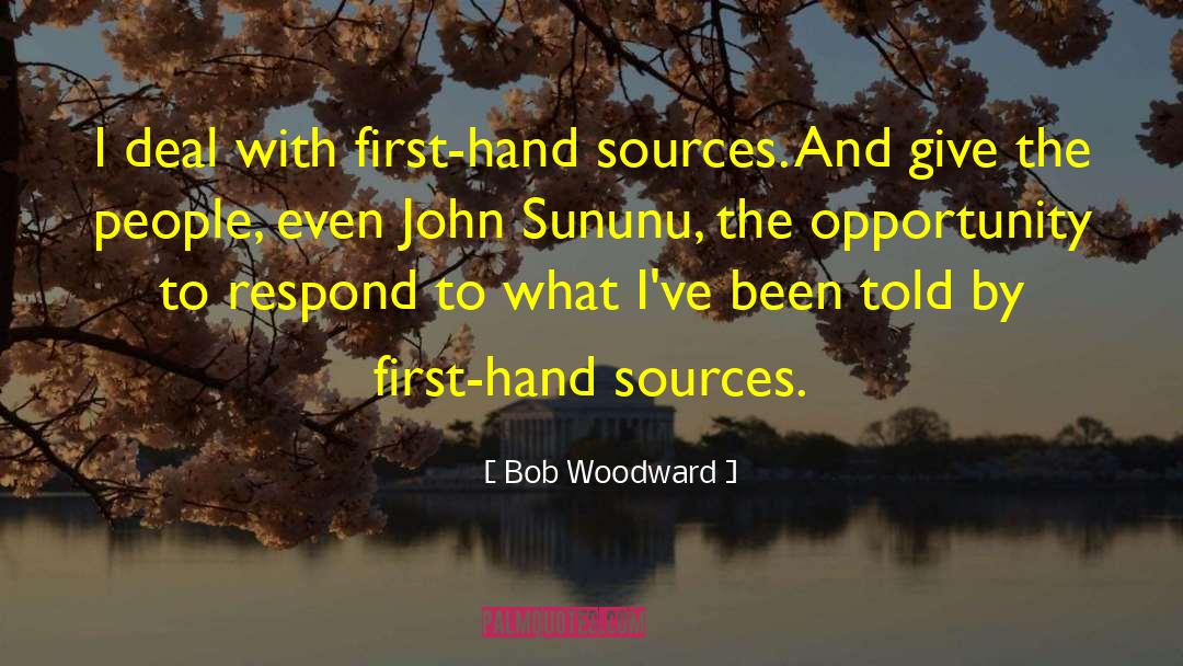 Bob Woodward Quotes: I deal with first-hand sources.