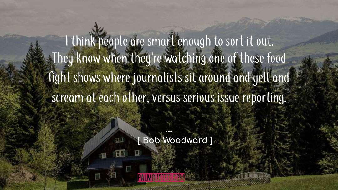 Bob Woodward Quotes: I think people are smart