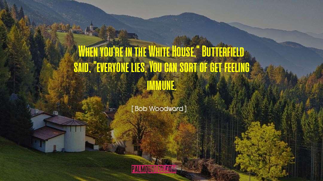 Bob Woodward Quotes: When you're in the White