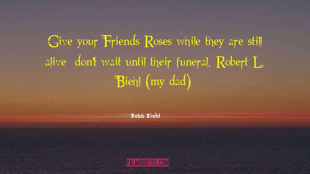 Bobb Biehl Quotes: Give your Friends Roses while