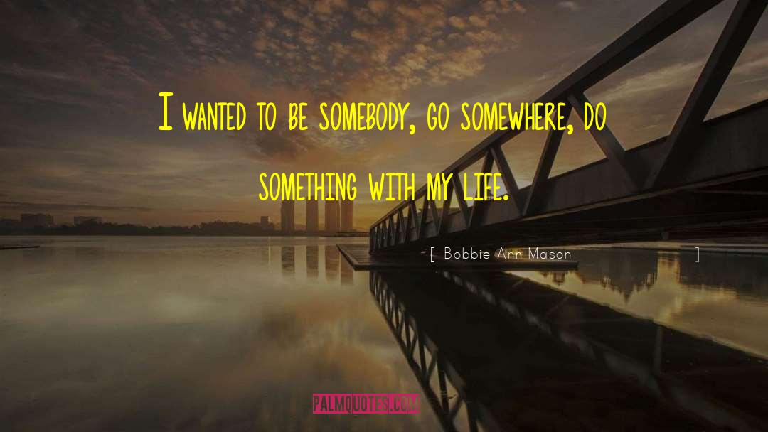 Bobbie Ann Mason Quotes: I wanted to be somebody,