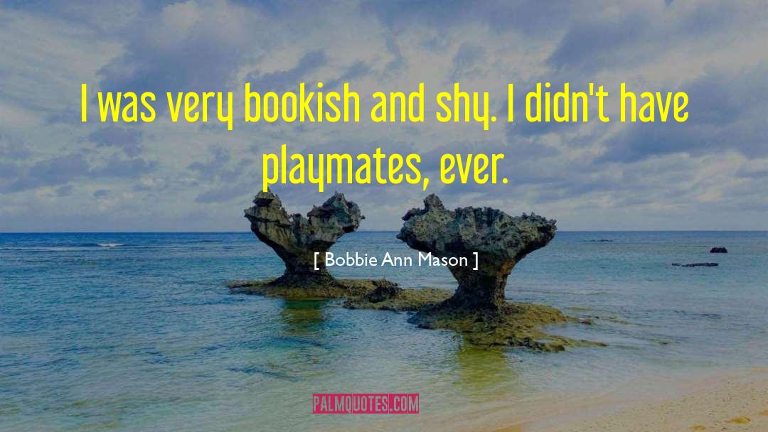Bobbie Ann Mason Quotes: I was very bookish and