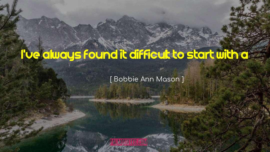 Bobbie Ann Mason Quotes: I've always found it difficult