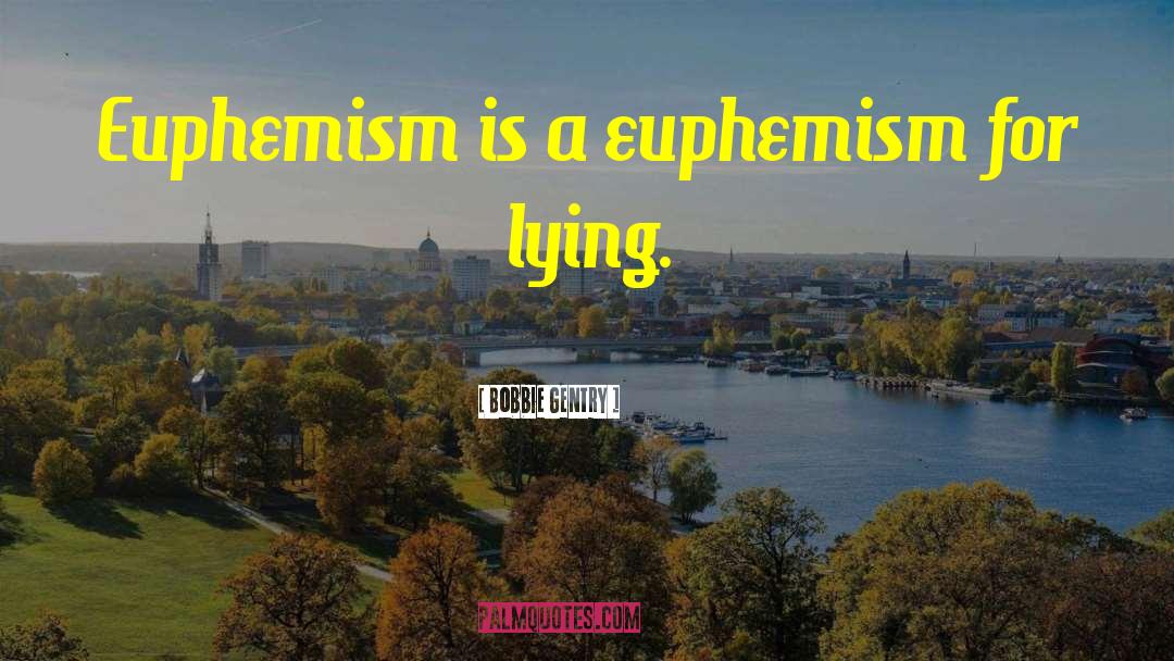 Bobbie Gentry Quotes: Euphemism is a euphemism for