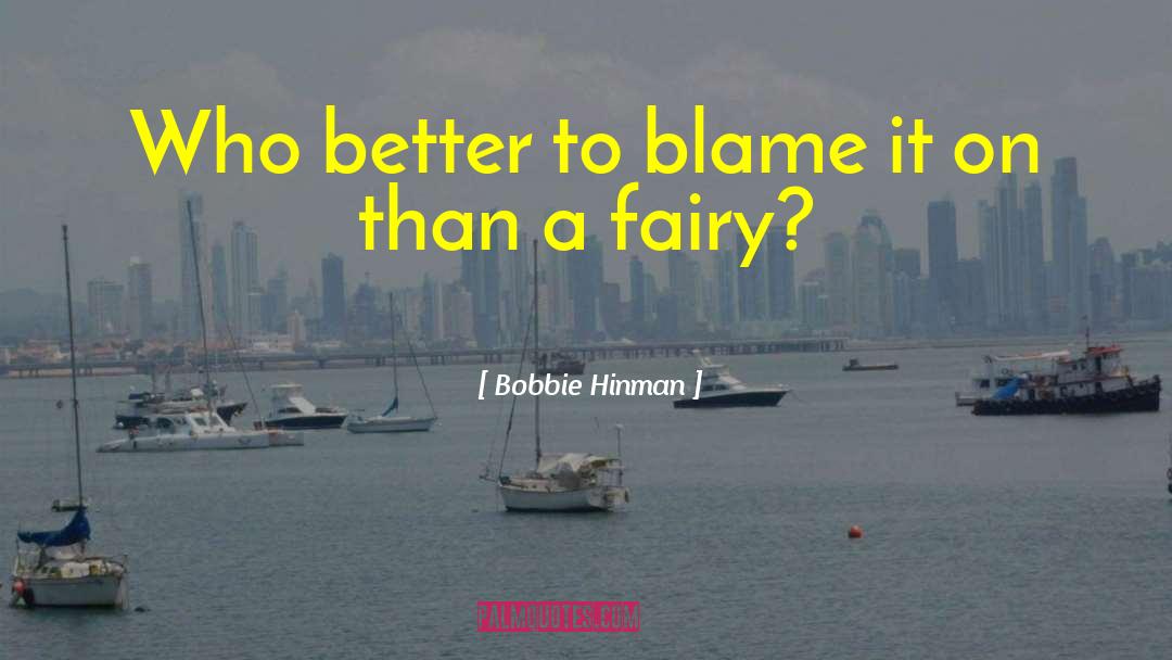 Bobbie Hinman Quotes: Who better to blame it