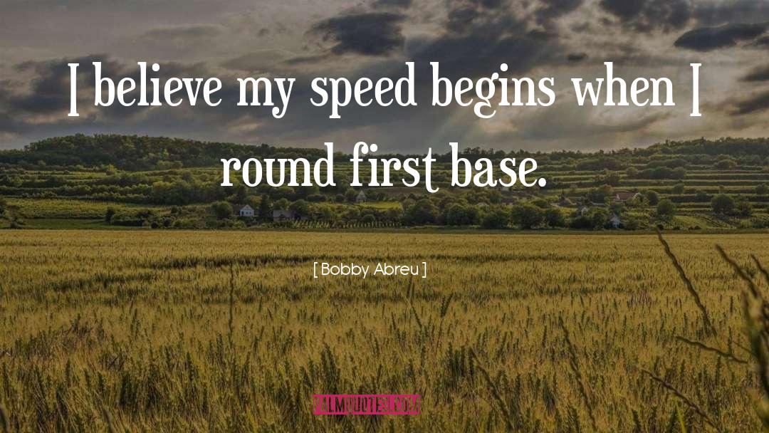 Bobby Abreu Quotes: I believe my speed begins