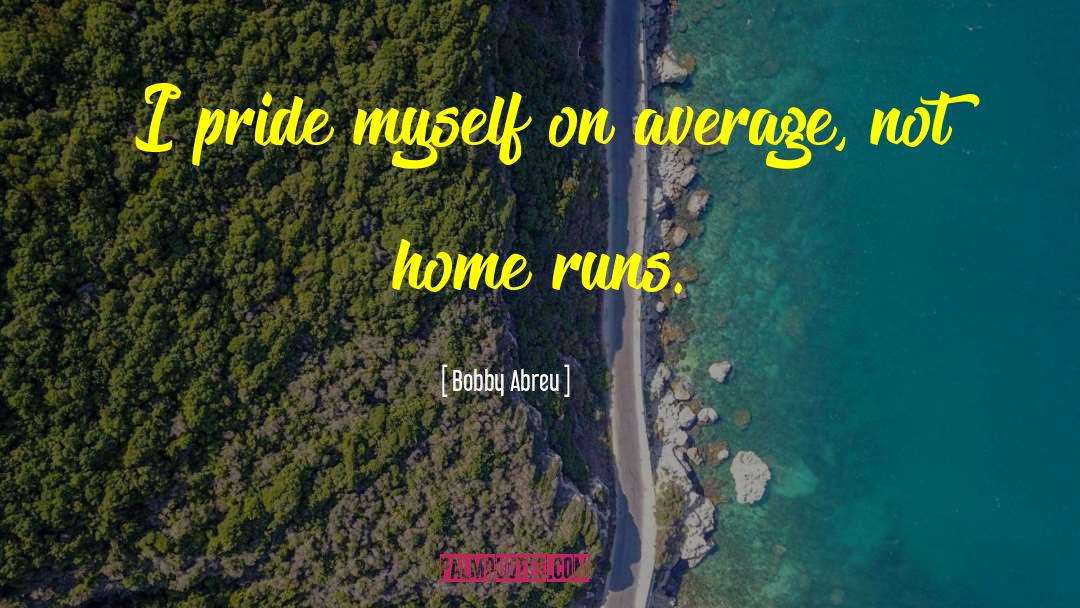 Bobby Abreu Quotes: I pride myself on average,