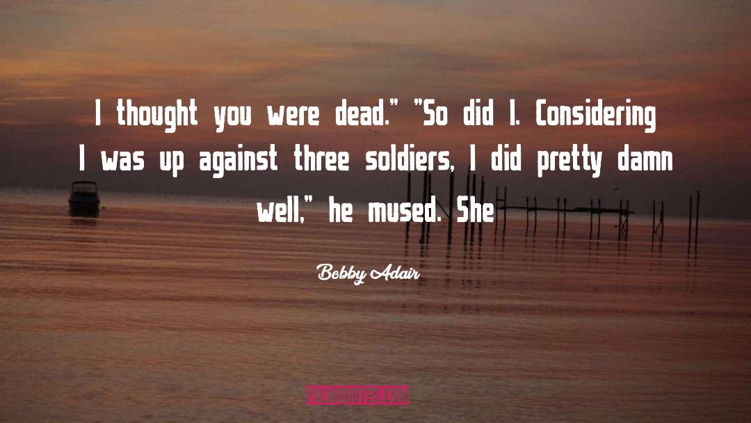 Bobby Adair Quotes: I thought you were dead.