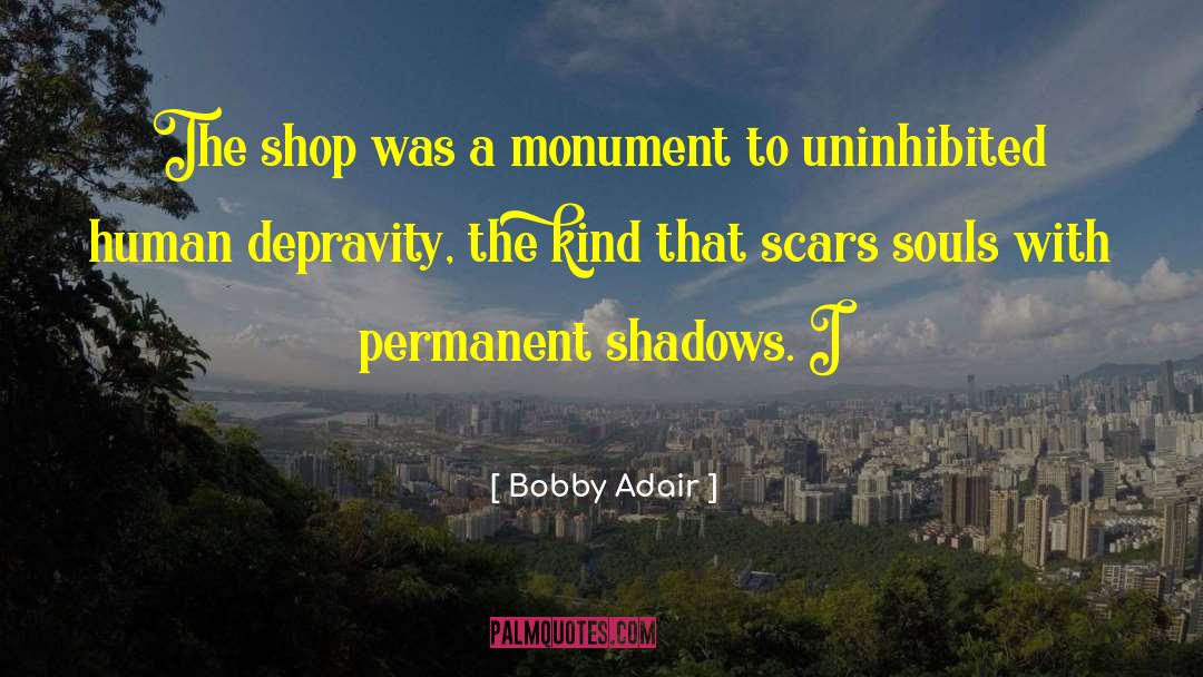 Bobby Adair Quotes: The shop was a monument