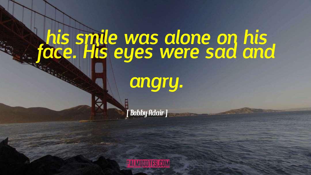 Bobby Adair Quotes: his smile was alone on