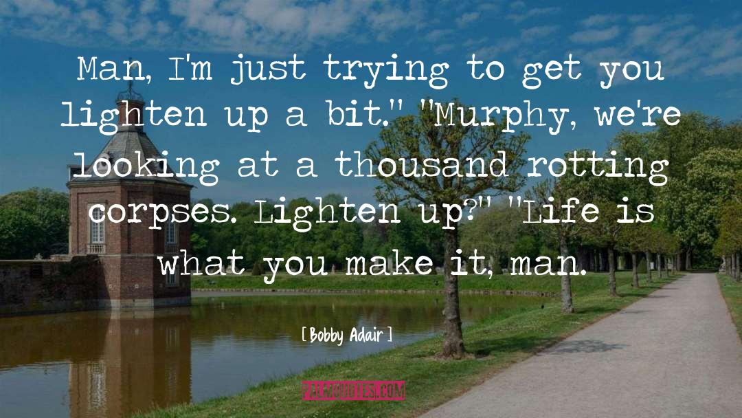 Bobby Adair Quotes: Man, I'm just trying to