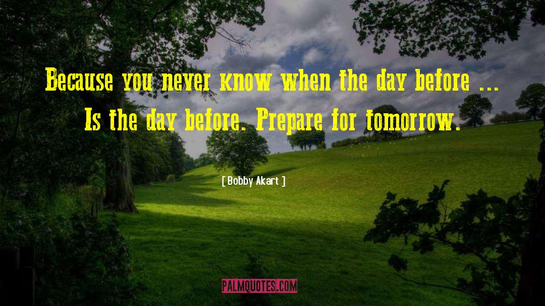 Bobby Akart Quotes: Because you never know when