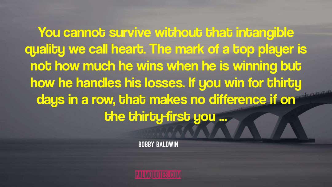 Bobby Baldwin Quotes: You cannot survive without that