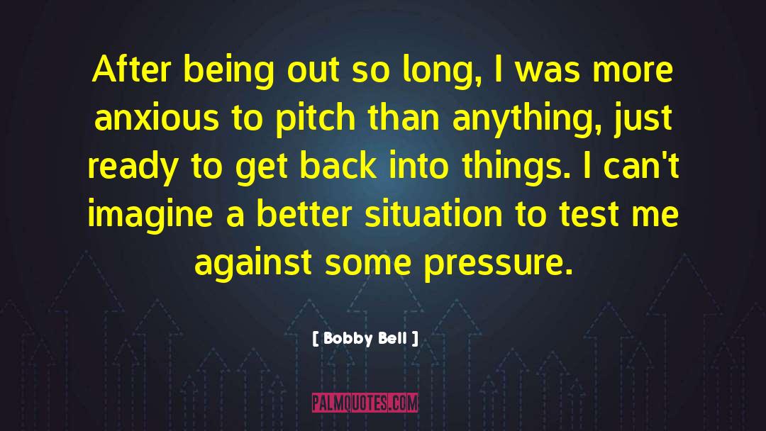 Bobby Bell Quotes: After being out so long,