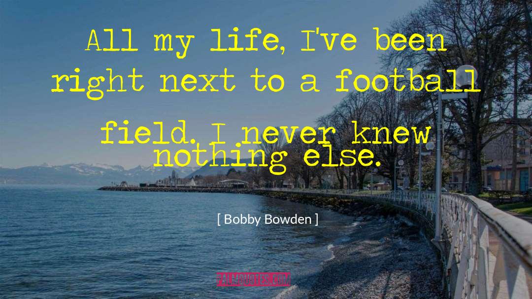 Bobby Bowden Quotes: All my life, I've been