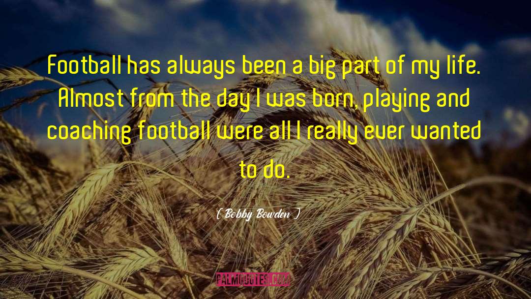Bobby Bowden Quotes: Football has always been a