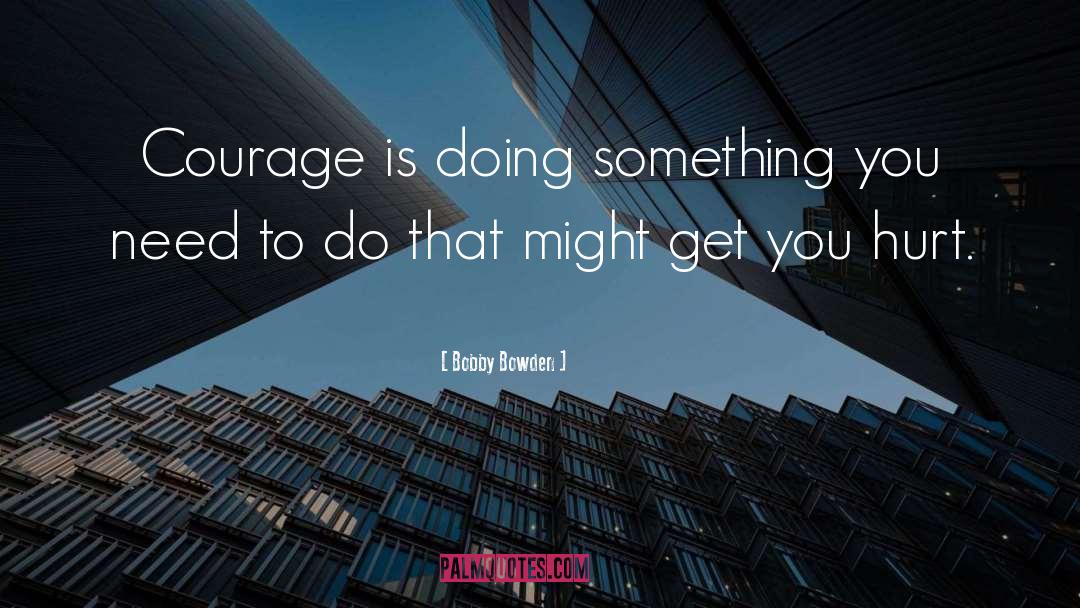 Bobby Bowden Quotes: Courage is doing something you