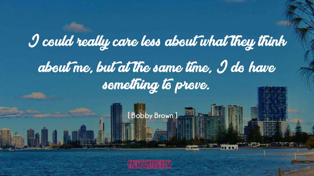 Bobby Brown Quotes: I could really care less