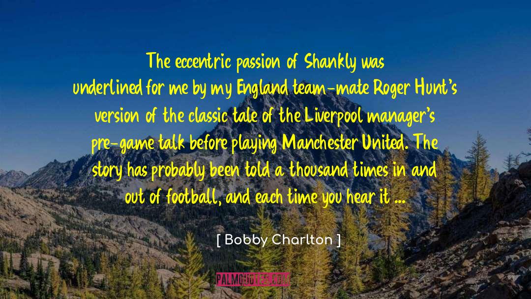 Bobby Charlton Quotes: The eccentric passion of Shankly