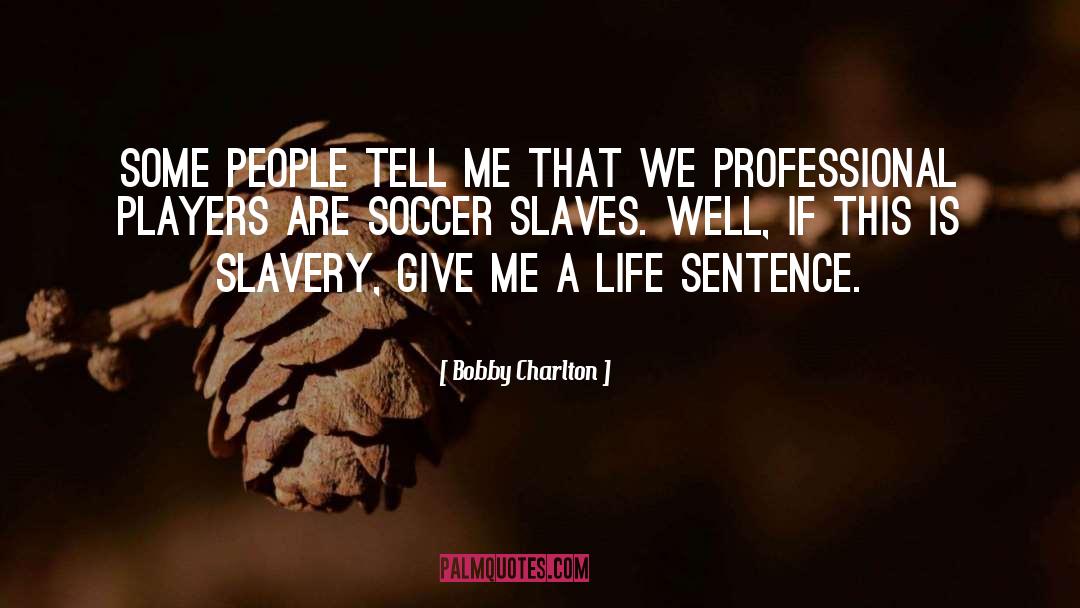 Bobby Charlton Quotes: Some people tell me that