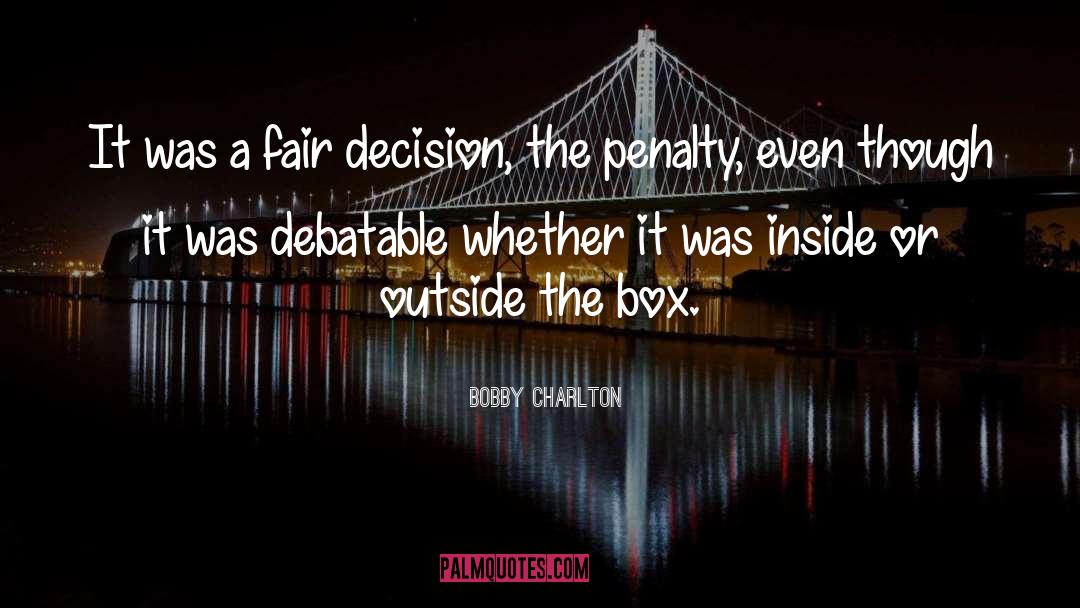 Bobby Charlton Quotes: It was a fair decision,