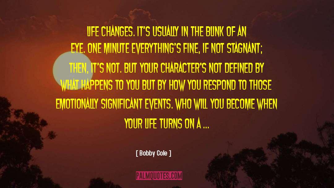 Bobby Cole Quotes: Life changes. It's usually in