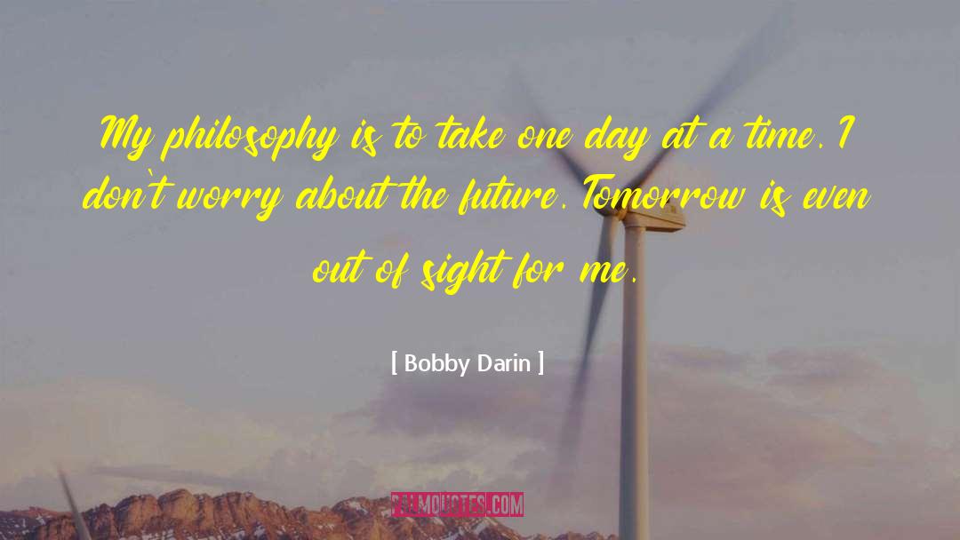 Bobby Darin Quotes: My philosophy is to take