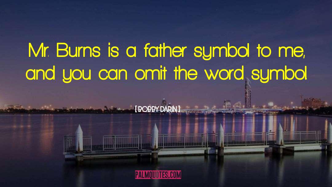 Bobby Darin Quotes: Mr. Burns is a father
