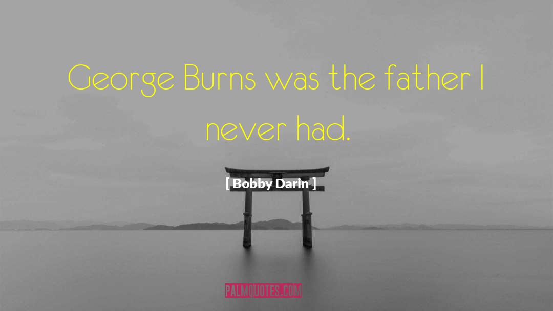 Bobby Darin Quotes: George Burns was the father