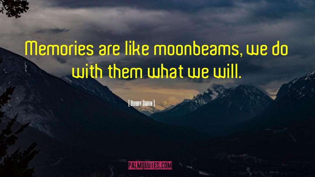 Bobby Darin Quotes: Memories are like moonbeams, we