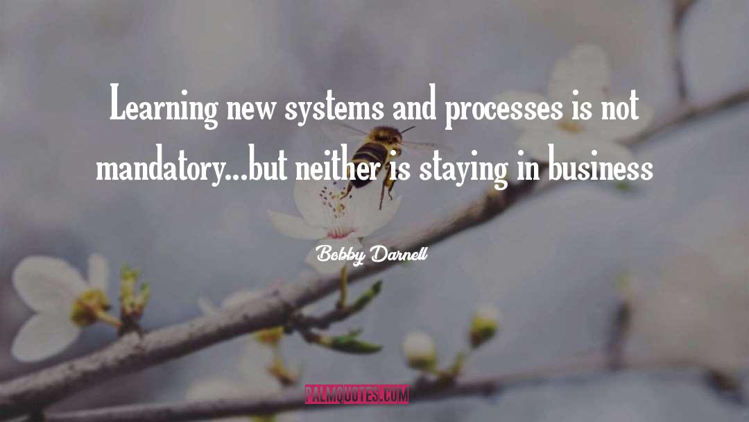 Bobby Darnell Quotes: Learning new systems and processes