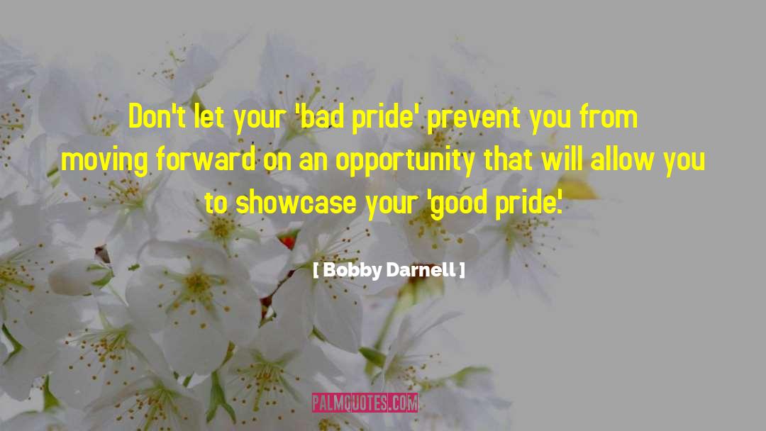 Bobby Darnell Quotes: Don't let your 'bad pride'