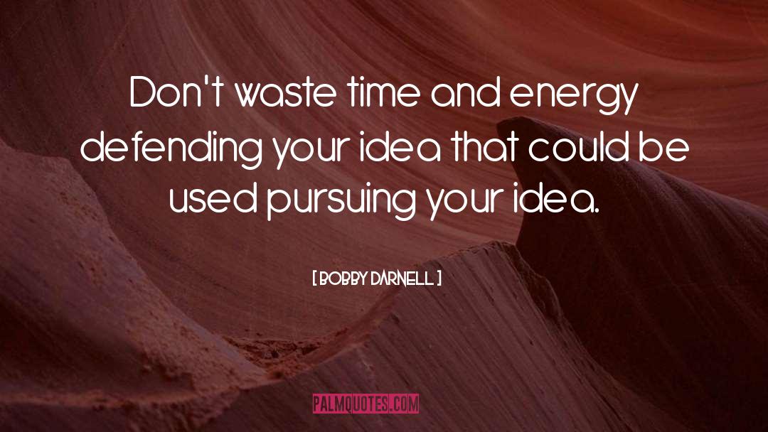 Bobby Darnell Quotes: Don't waste time and energy