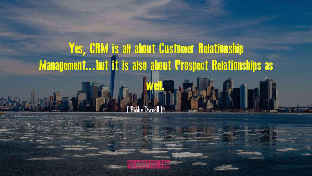 Bobby Darnell Quotes: Yes, CRM is all about