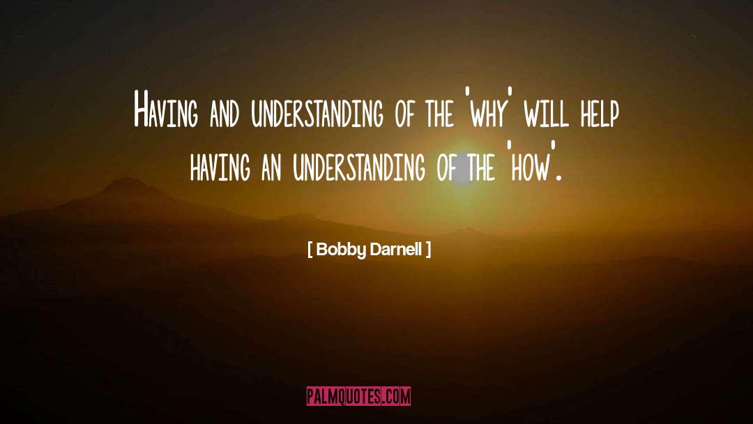 Bobby Darnell Quotes: Having and understanding of the