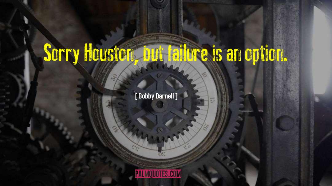 Bobby Darnell Quotes: Sorry Houston, but failure is