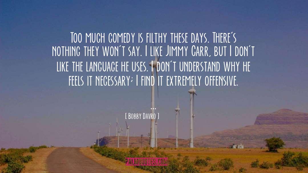 Bobby Davro Quotes: Too much comedy is filthy