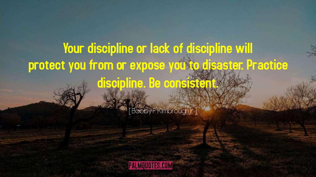 Bobby F. Kimbrough Jr. Quotes: Your discipline or lack of