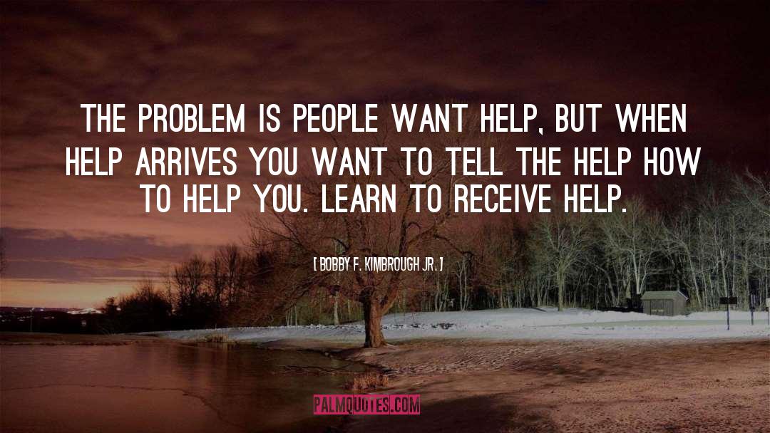 Bobby F. Kimbrough Jr. Quotes: The problem is people want