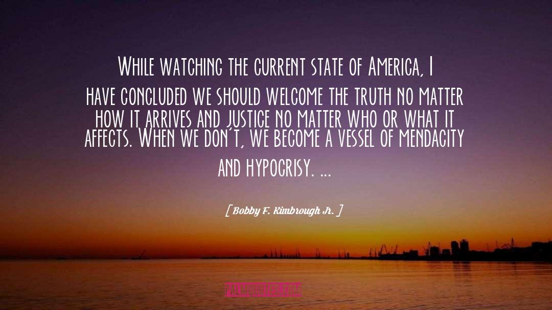 Bobby F. Kimbrough Jr. Quotes: While watching the current state