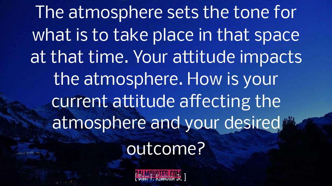 Bobby F. Kimbrough Jr. Quotes: The atmosphere sets the tone