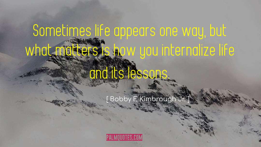 Bobby F. Kimbrough Jr. Quotes: Sometimes life appears one way,