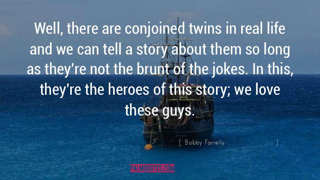 Bobby Farrelly Quotes: Well, there are conjoined twins