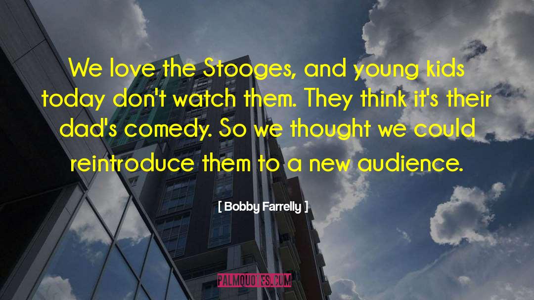 Bobby Farrelly Quotes: We love the Stooges, and