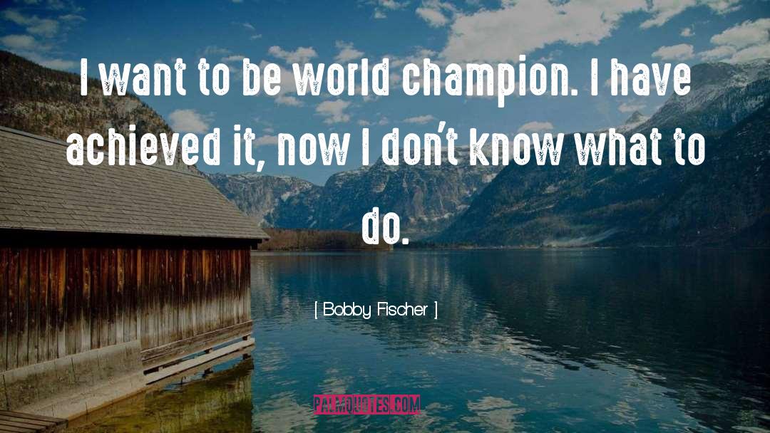 Bobby Fischer Quotes: I want to be world