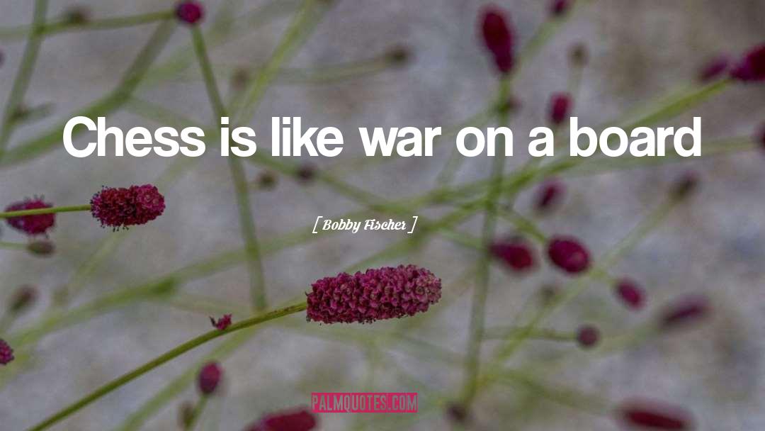 Bobby Fischer Quotes: Chess is like war on