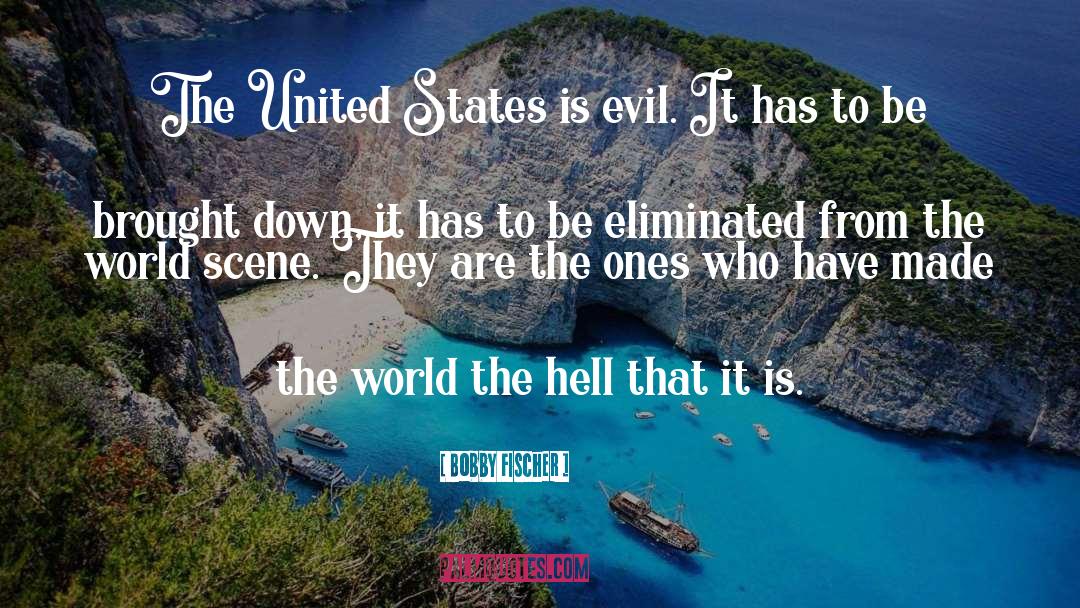 Bobby Fischer Quotes: The United States is evil.