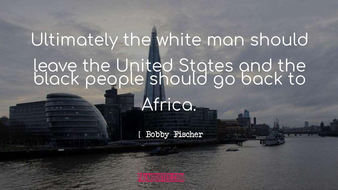 Bobby Fischer Quotes: Ultimately the white man should